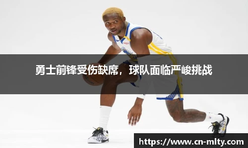勇士前锋受伤缺席，球队面临严峻挑战