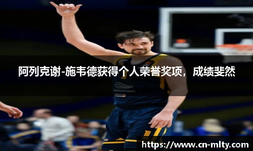 阿列克谢-施韦德获得个人荣誉奖项，成绩斐然