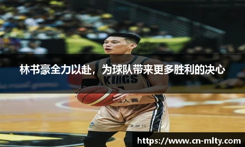 林书豪全力以赴，为球队带来更多胜利的决心