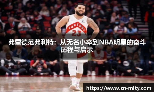 弗雷德范弗利特：从无名小卒到NBA明星的奋斗历程与启示