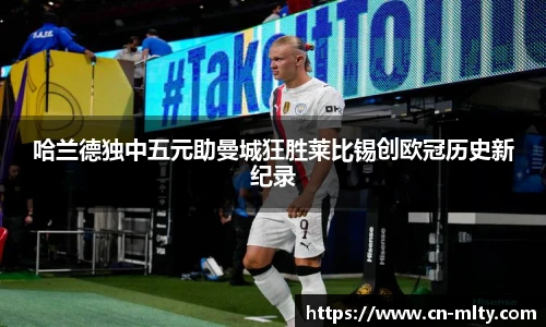 哈兰德独中五元助曼城狂胜莱比锡创欧冠历史新纪录